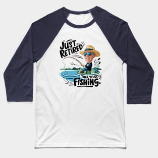 Just Retired. Time to go fishing Baseball T-Shirt